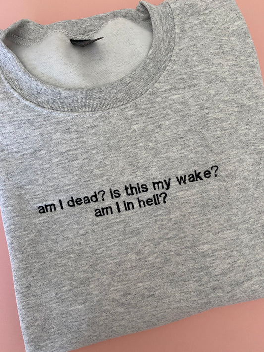 Is this my wake? Am I in hell? Embroidered sweatshirt